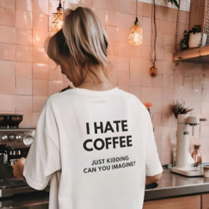 コーヒーが嫌いなんて冗談だろ 想像できる？ Tシャツ