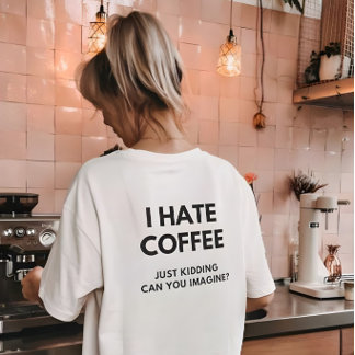 コーヒーが嫌いなんて冗談だろ 想像できる? Tシャツ
