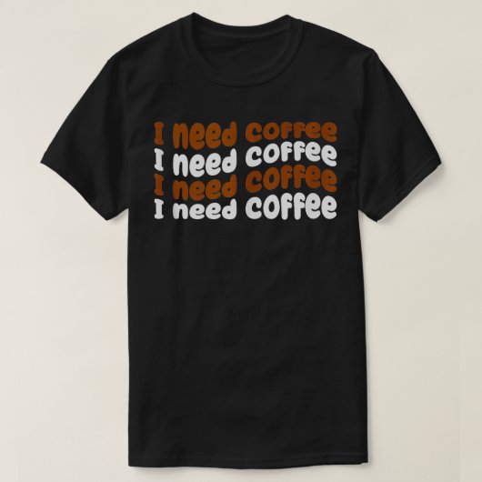 コーヒーが必要 面白いコーヒー好き Tシャツ (デザイン正面)