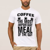 コーヒーが最も重要な食事の日のTシャツ Tシャツ (正面)