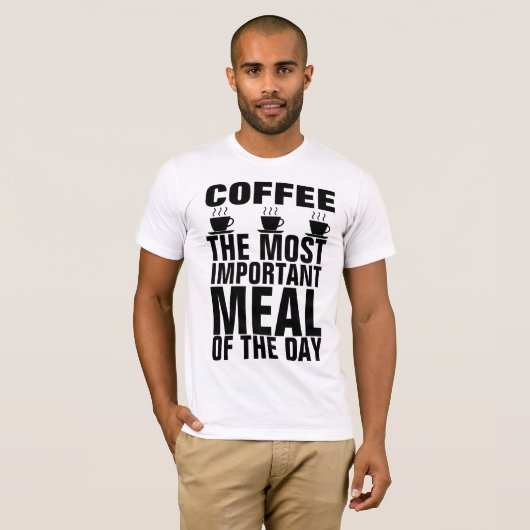 コーヒーが最も重要な食事の日のTシャツ Tシャツ (正面フル)