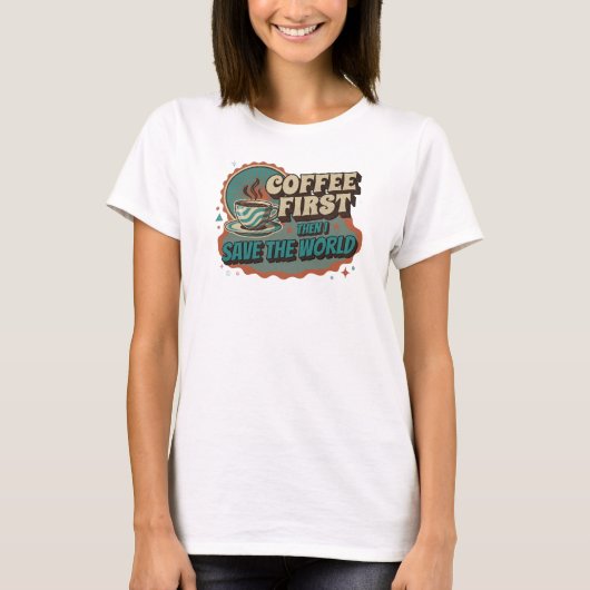 コーヒーさえあれば世界を救える カスタムデザイン Tシャツ (正面)