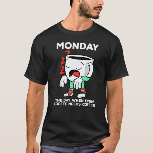 コーヒーさえコーヒーが必要な月曜日 Tシャツ (正面)