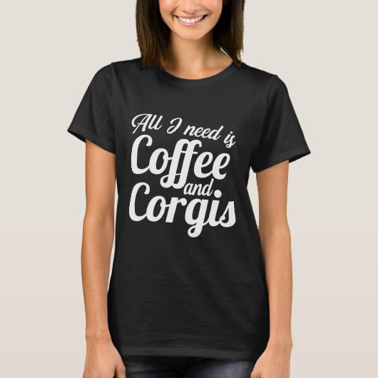 コーヒーとコーギーがあればそれでいい かわいいカフェイン補給 Tシャツ (正面)