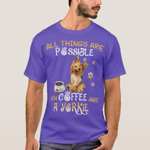 コーヒーとヨークシャーテリアで全てが可能 Tシャツ