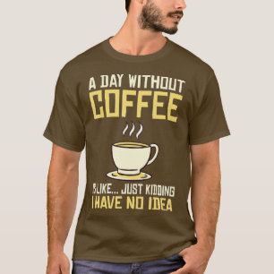 コーヒーのない日は私が持っているちょうどうそのようなものだ Tシャツ