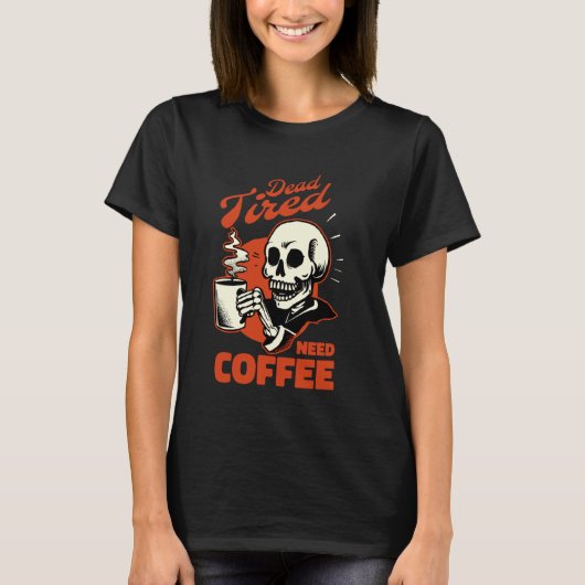 コーヒーのスケルトンの死んだ疲れが必要なコーヒー Tシャツ (正面)