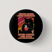 コーヒーの前にコーヒーの後は誰も嫌い感じだ 缶バッジ (正面)