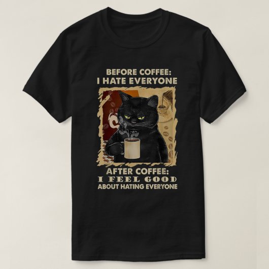 コーヒーの前に私はコーヒーブラックの後のすべての人を憎むC Tシャツ (デザイン正面)