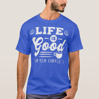 コーヒーの後の良い生活カフェイン中毒のギフトデザイン Tシャツ
