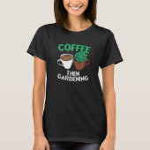 コーヒーの後、庭師のためのガーデニング Tシャツ (正面)