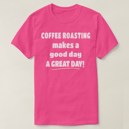 コーヒーの焙煎は良い日を一日のコーヒー素晴らしにする Tシャツ (デザイン正面)