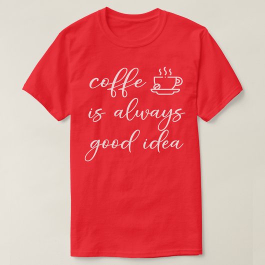 コーヒーはいつも良いアイディア Tシャツ (デザイン正面)