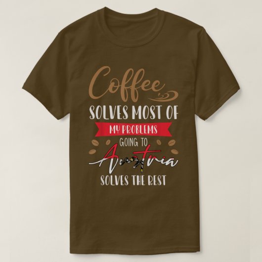 コーヒーはオーストリアに行く私の問題の大部分を解決 Tシャツ (デザイン正面)