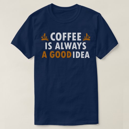 コーヒーは常に良いアイディアおもしろいコーヒー2 Tシャツ (デザイン正面)