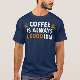 コーヒーは常に良いアイディアおもしろいコーヒー2 Tシャツ