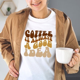 コーヒーは常に良いアイディアおもしろい引用文女性ギフト Tシャツ