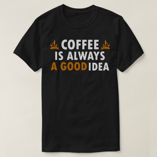 コーヒーは常に良いアイディアおもしろい Tシャツ (デザイン正面)