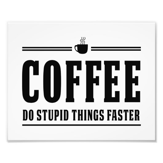 コーヒーは愚かなことをより速くする フォトプリント            (正面)