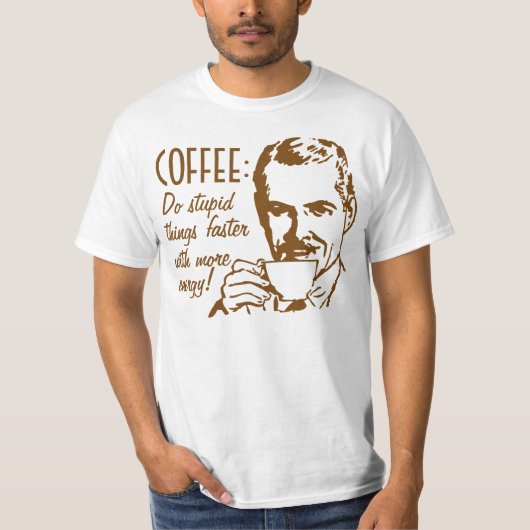 コーヒーは愚かな事をより速くします Tシャツ (正面)