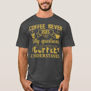 コーヒーは決して頼間抜け質問しないCoffee Understan Tシャツ