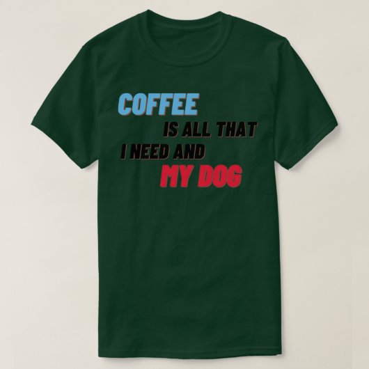 コーヒーは私が必要とするすべてであり、私の犬3 Tシャツ (デザイン正面)
