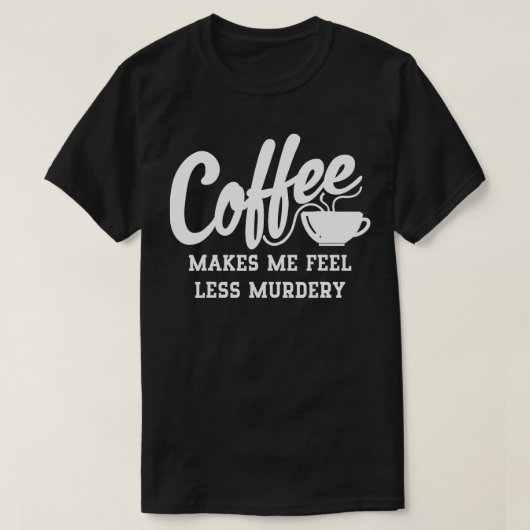 コーヒーは私に感じ殺殺を減らす Tシャツ (デザイン正面)