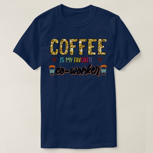 コーヒーは私のお気に入りの同僚コーヒー Tシャツ (デザイン正面)