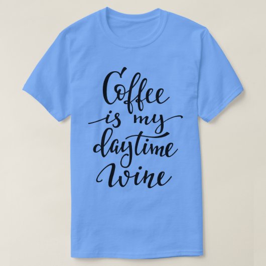 コーヒーは私の昼間のワインだ Tシャツ (デザイン正面)