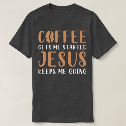 コーヒーは私を始め保たイエス行く祈りの言葉 Tシャツ (デザイン正面)