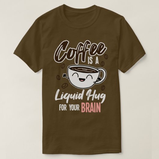 コーヒーは脳を満たすための液体のハグである Tシャツ (デザイン正面)