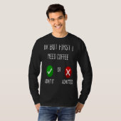 コーヒーは認めるか認めるが、最初に私はコーヒーが必要 Tシャツ (正面フル)