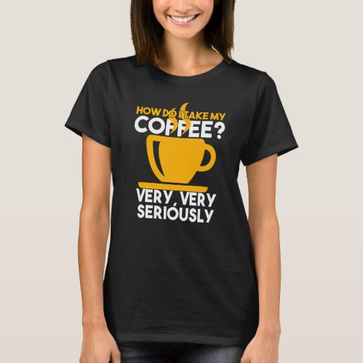 コーヒーを深刻にカフェインと考える方法 Tシャツ (正面)