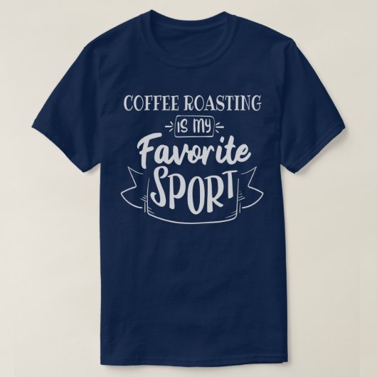 コーヒーを焙煎するのが私のスポーツお気に入りのだ Tシャツ (デザイン正面)