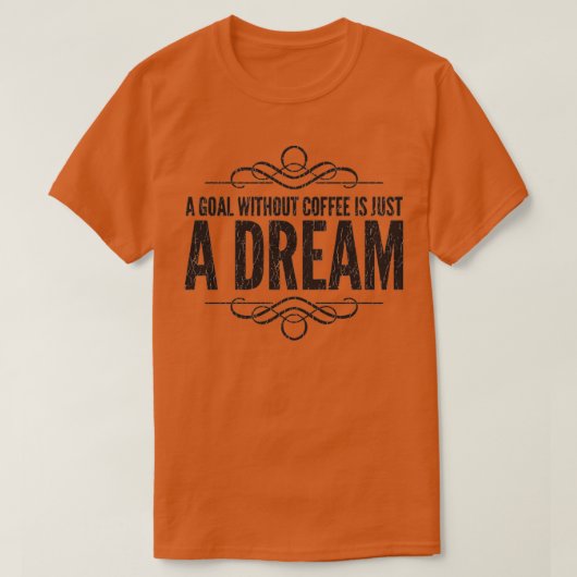 コーヒーを飲まないゴールは夢に過ぎない Tシャツ (デザイン正面)