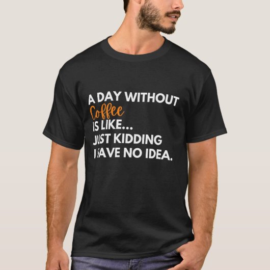 コーヒーを飲まない日は冗談に似ているおもしろい Tシャツ (正面)