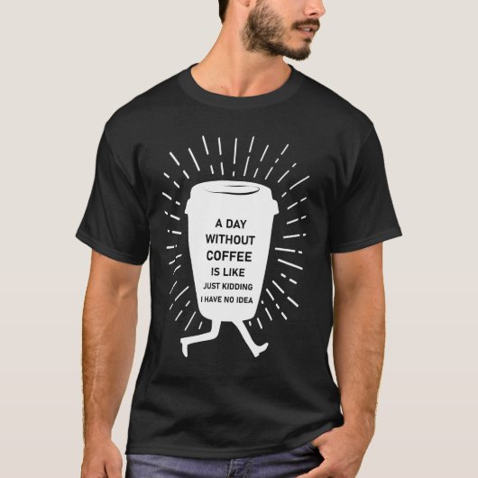 コーヒーを飲まない日は冗談に似ている Tシャツ (正面)