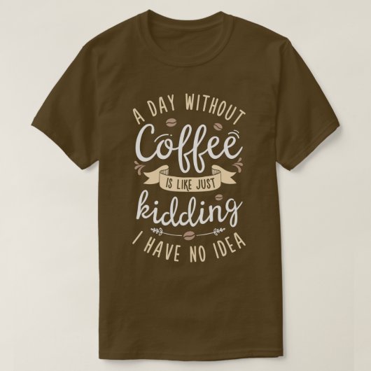 コーヒーを飲まない日は女をからかっているようなものだ Tシャツ (デザイン正面)
