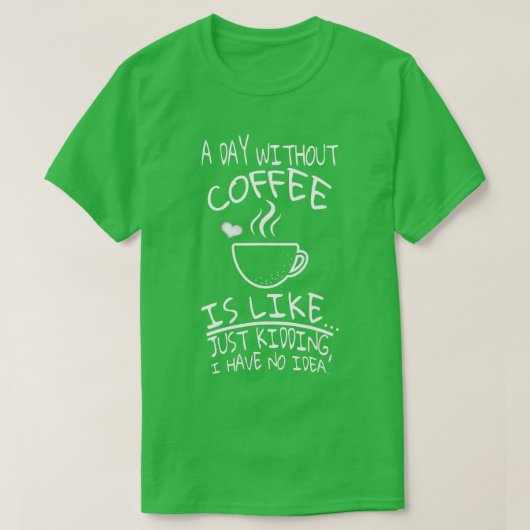 コーヒーを飲まない日は～のようである Tシャツ (デザイン正面)
