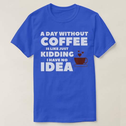 コーヒーを飲まない日はNをからかっているようなものだ Tシャツ (デザイン正面)