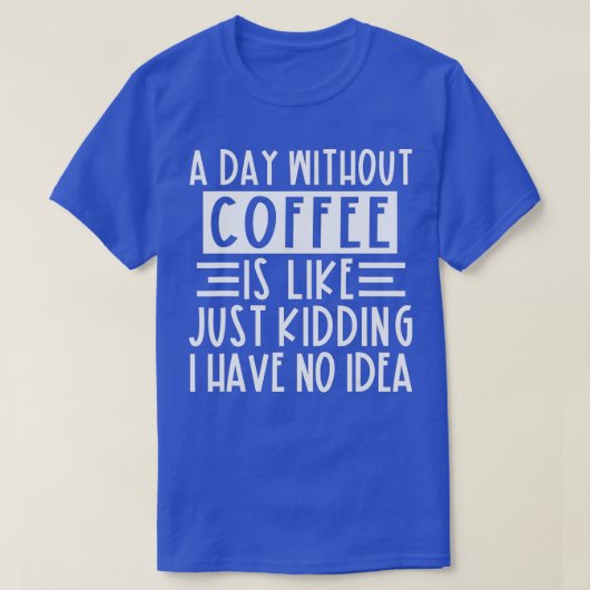 コーヒーを飲まない日はNをからかっているようなものだ Tシャツ (デザイン正面)