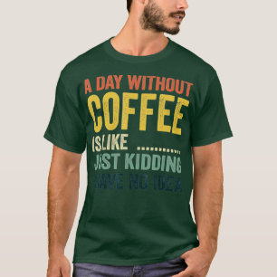 コーヒーを飲まない日はNをからかっているようなものだ Tシャツ