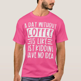 コーヒーを飲まない日はNをからかっているようなものだ Tシャツ