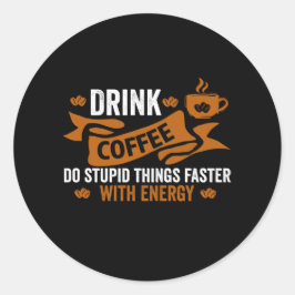 コーヒーを飲むとエネルギーを使って愚かなことをする ラウンドシール