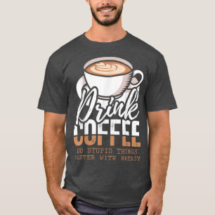 コーヒーを飲むエネルギロで愚かなことは早く Tシャツ