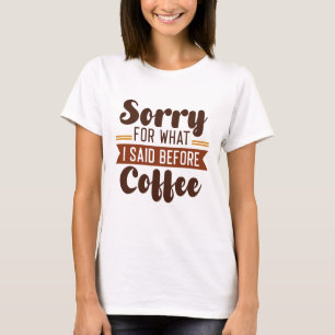 コーヒーを飲む前に私が言ったことをごめんなさい Tシャツ