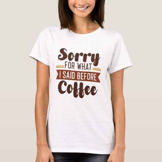 コーヒーを飲む前に私が言ったことをごめんなさい Tシャツ (正面)