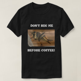 コーヒーを飲む前に私に虫をかけないでくれ。 Tシャツ