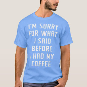 コーヒーを飲む前に言ったことをごめんなさいユーモアのある Tシャツ