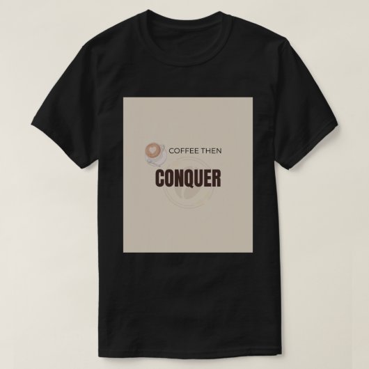 コーヒーを飲んでから征服せよ モチベーションコーヒー愛飲者名言 Tシャツ (デザイン正面)